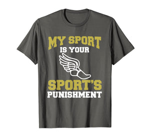 My Sport Your Sport's Punishment Funny Track & Field T-Shirt