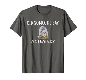 Did Someone Say ANTEATER? T-Shirt Funny ANTEATERS