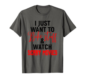 I Just Want To Bake Stuff & Watch Scary Movies T-shirt