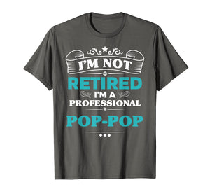 Mens I'm Not Retired Professional Pop-Pop Grandpa Funny Tshirt