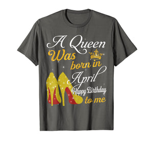 A Queen Was Born in April Happy Birthday To Me T-Shirt