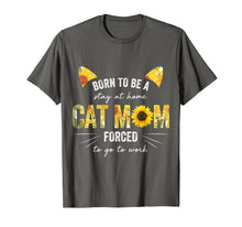 Load image into Gallery viewer, Born To Be Stay At Home Cat Mom Forced To Go To Work Shirt
