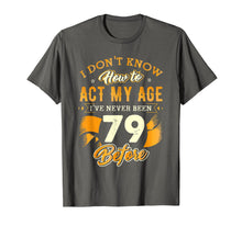Load image into Gallery viewer, Don&#39;t Know How To Act My Age 79 Year Old 79th Birthday Shirt
