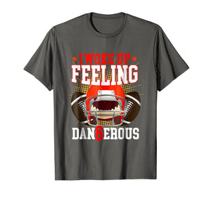 I Woke up Feeling Dangerous Shirt: Feeling Dan6erous T-Shirt