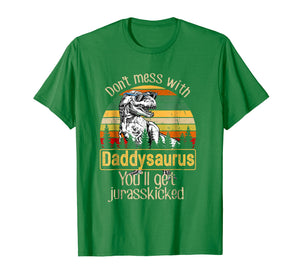 Don't Mess With Daddysaurus You'll Get Jurasskicked Shirt