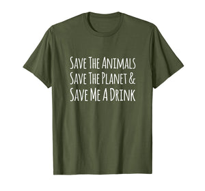 Save The Animals Save The Planet Save Me A Drink T-shirt