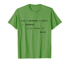 Load image into Gallery viewer, Can I Borrow A Kiss I Promise I&#39;ll Give It Back T Shirt Tee
