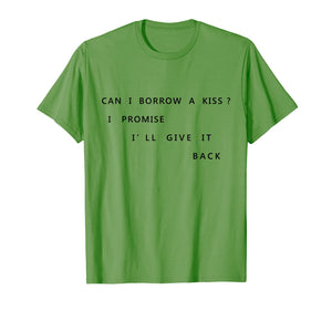 Can I Borrow A Kiss I Promise I'll Give It Back T Shirt Tee