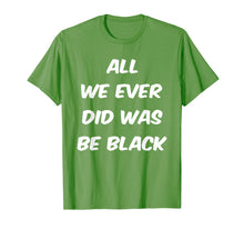 Load image into Gallery viewer, All we ever did was be black t shirt
