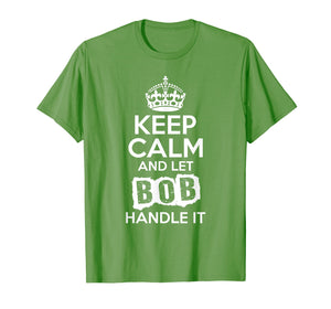 Bob T-Shirt Keep Calm and Let Bob Handle It