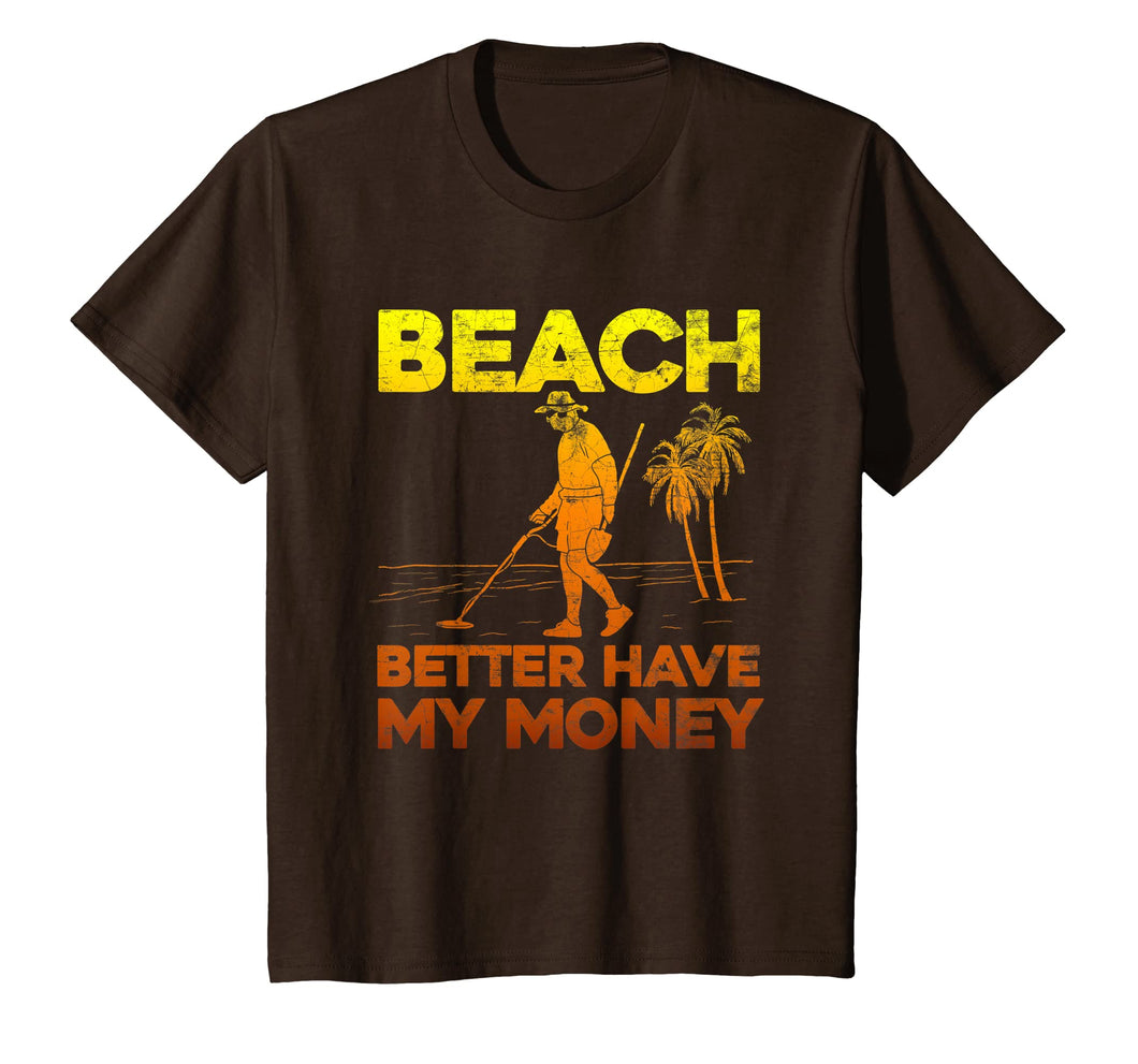 Beach Better Have My Money Shirt Funny Metal Detecting