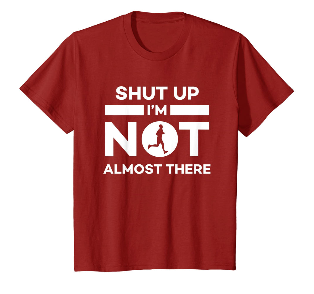 Shut Up I'm Not Almost There Running T-Shirt