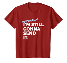 Load image into Gallery viewer, Are You Silly? I&#39;m Still Gonna Send It T Shirt
