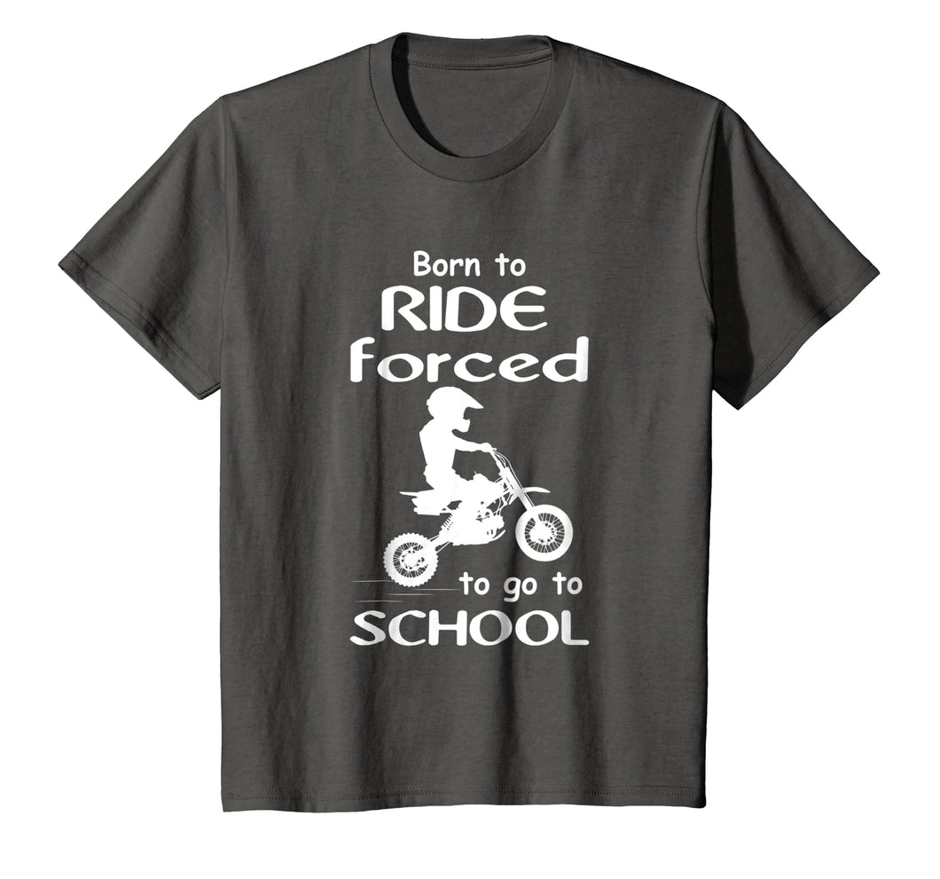 Born To Ride Dirt Bikes Forced To Go To School T Shirts