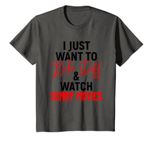 I Just Want To Bake Stuff & Watch Scary Movies T-shirt