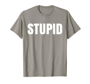 Shirt says Stupid- funny one word Fashion T-Shirt