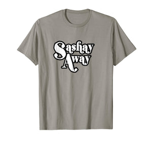 Sashay Away Shantay you Stay! tshirt