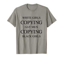 Load image into Gallery viewer, Mens White Girls Copying Gay Men Copying Black Girls T-shirt
