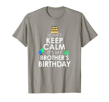 Load image into Gallery viewer, I Can&#39;t Keep Calm It&#39;s My Brother&#39;s Birthday T-Shirt
