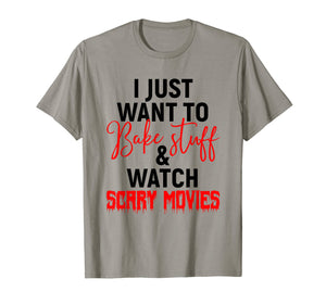 I Just Want To Bake Stuff & Watch Scary Movies T-shirt