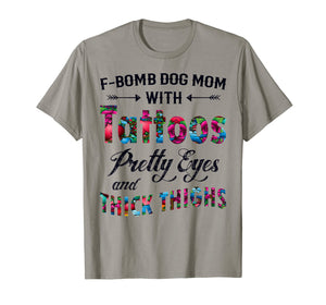 F-Bomb Dog Mom with Tattoos Pretty Eyes and Thick Thighs Te