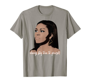 Michelle Obama - Always stay True to Yourself T-shirt