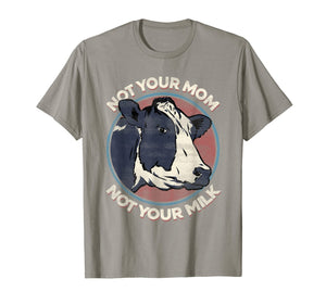 Not Your Mom Not Your Milk - T Shirt Vegan Message Statement