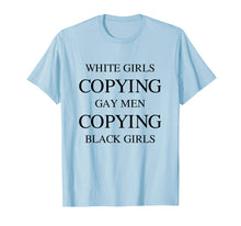 Load image into Gallery viewer, Mens White Girls Copying Gay Men Copying Black Girls T-shirt
