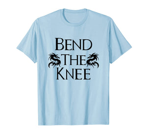 Bend The Knee to Dragon tee