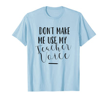 Load image into Gallery viewer, Dont Make Me Use My Teacher Voice - Funny Quote T-Shirt
