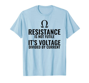 Resistance is not Futile Physics T shirt Gift