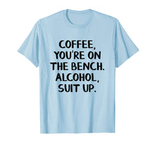 Load image into Gallery viewer, Coffee you&#39;re on the bench Alcohol suit up shirt
