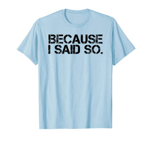 BECAUSE I SAID SO. Shirt Funny Momlife Rules Boss Gift Idea