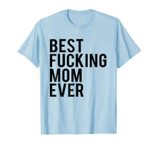 Load image into Gallery viewer, Best Fucking Mom Ever Tee Shirt Best Birthday Gift Ideas
