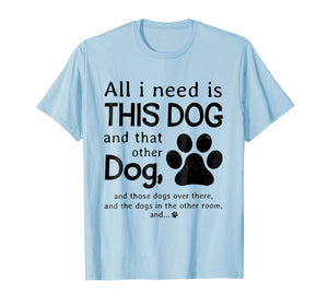 All i need is this dog and that other dog T-Shirt