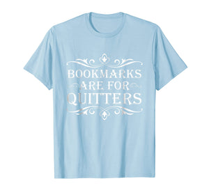 Bookmarks Are For Quitters TShirt - Funny Bookworm Tee