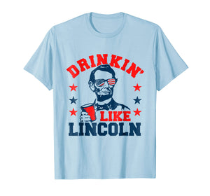 Drinkin' Like Lincoln (funny 4th of July party shirt)