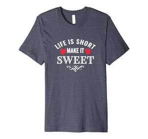 Life is Short Make it Sweet Shirt