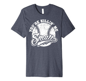 Cool You're Killin Me Smalls T-Shirt For Softball Enthusiast