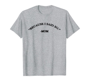 Because I Said So Mom T-Shirt