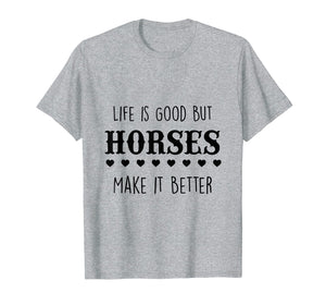 Life Is Good But Horses Make It Better T-Shirt