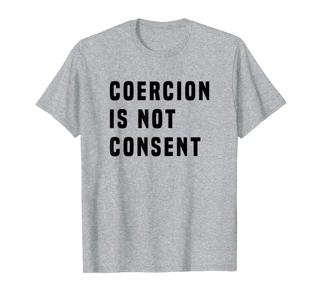 COERCION IS NOT CONSENT T SHIRT