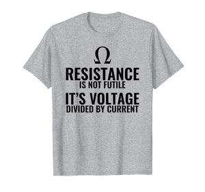 Resistance is not Futile Physics T shirt Gift
