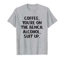 Load image into Gallery viewer, Coffee you&#39;re on the bench Alcohol suit up shirt
