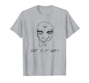 But Is It Art Funny Alien Critic Reviewer Meme T-Shirt