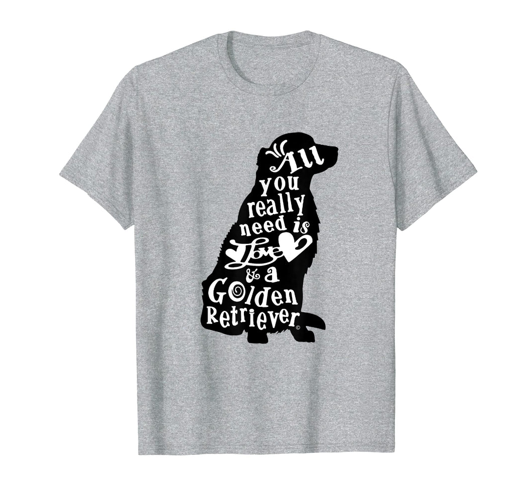 All you really need is Love & a Golden Retriever Tee Shirt