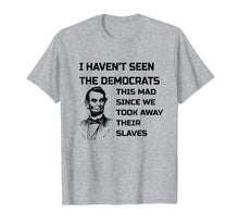 Load image into Gallery viewer, Abe Lincoln I Haven&#39;t Seen Democrats This Mad T-Shirt
