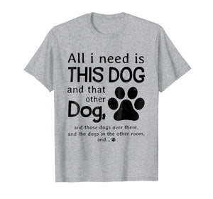 All i need is this dog and that other dog T-Shirt