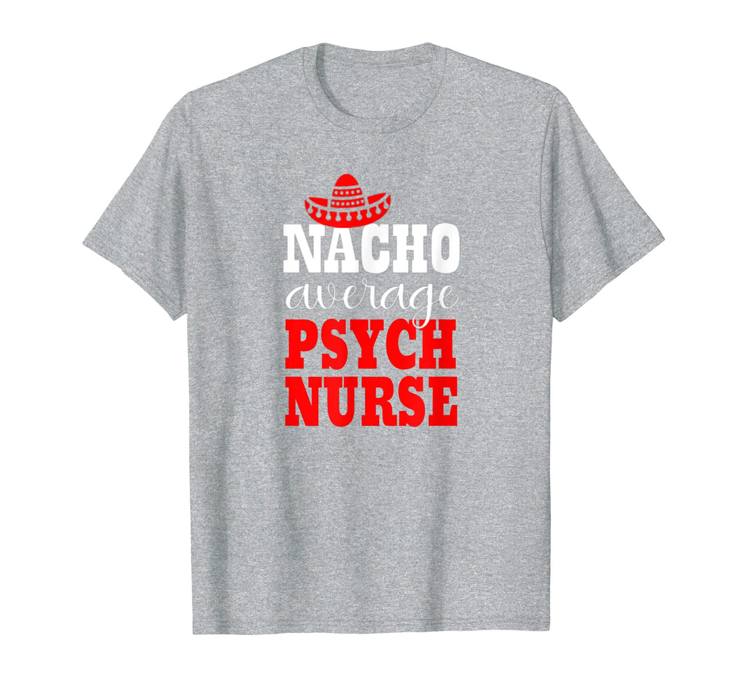 Nacho Average Psych Nurse Shirt Mexican Funny Cinco De Mayo T-Shirt