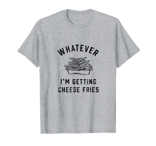 Whatever, I'm Getting Cheese Fries Vintage Quote Tee